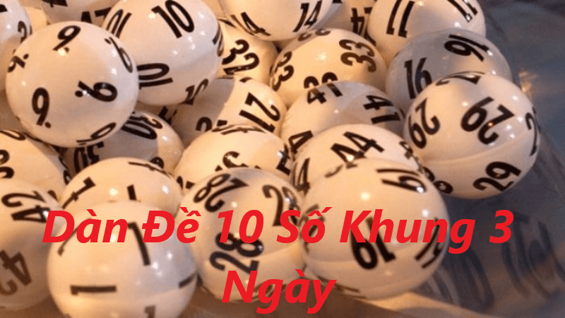 các Lời Khuyên Của Bạn Dàn Đề 10 Số Khung 3 Ngày